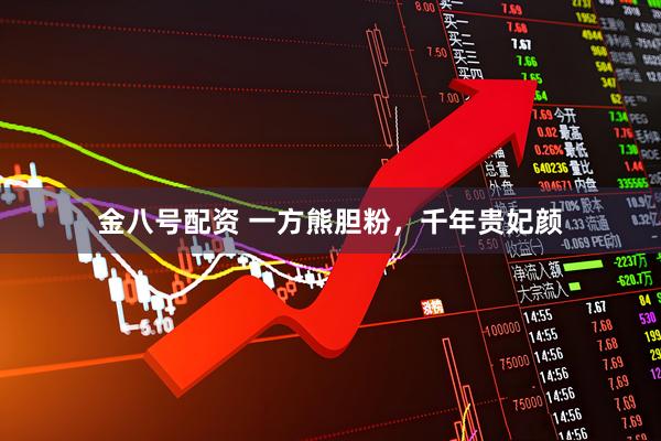 金八号配资 一方熊胆粉，千年贵妃颜