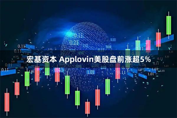宏基资本 Applovin美股盘前涨超5%